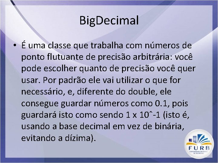Big. Decimal • É uma classe que trabalha com números de ponto flutuante de