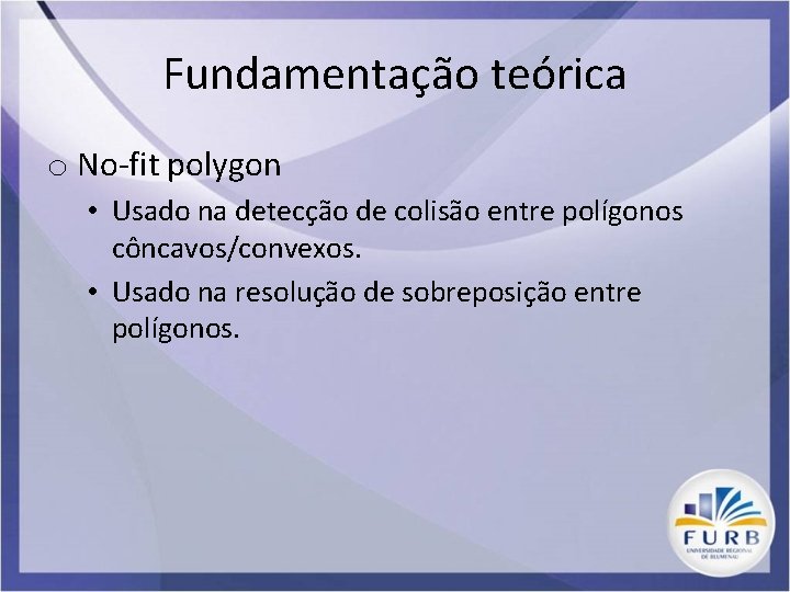 Fundamentação teórica o No-fit polygon • Usado na detecção de colisão entre polígonos côncavos/convexos.