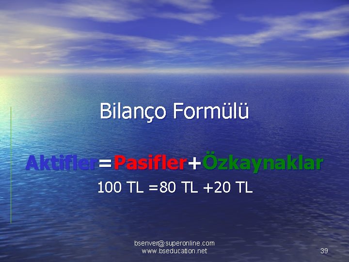 Bilanço Formülü Aktifler=Pasifler+Özkaynaklar 100 TL =80 TL +20 TL bsenver@superonline. com www. bseducation. net