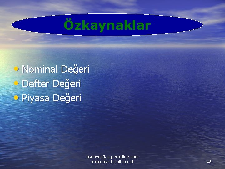 Özkaynaklar • Nominal Değeri • Defter Değeri • Piyasa Değeri bsenver@superonline. com www. bseducation.