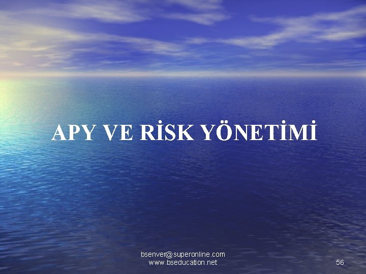 APY VE RİSK YÖNETİMİ bsenver@superonline. com www. bseducation. net 56 