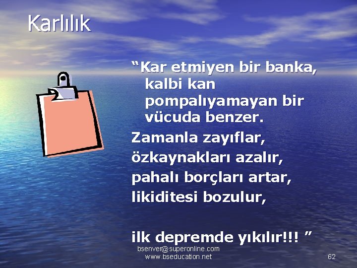 Karlılık “Kar etmiyen bir banka, kalbi kan pompalıyamayan bir vücuda benzer. Zamanla zayıflar, özkaynakları
