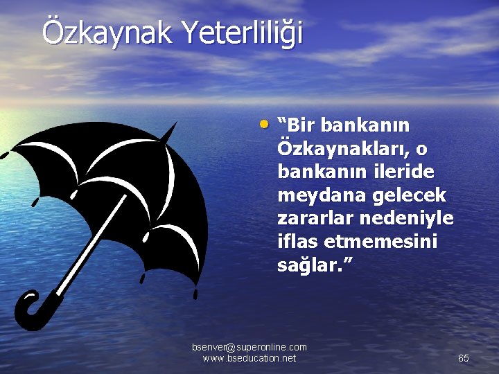 Özkaynak Yeterliliği • “Bir bankanın Özkaynakları, o bankanın ileride meydana gelecek zararlar nedeniyle iflas