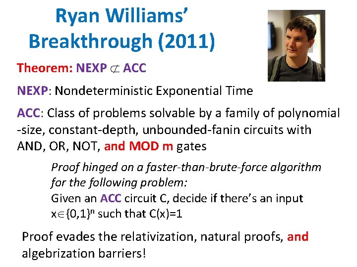 Ryan Williams’ Breakthrough (2011) Theorem: NEXP ACC NEXP: Nondeterministic Exponential Time ACC: Class of