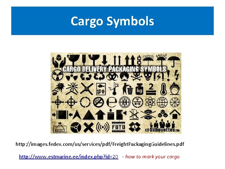 Cargo Symbols http: //images. fedex. com/us/services/pdf/Freight. Packaging. Guidelines. pdf http: //www. estmarine. ee/index. php?