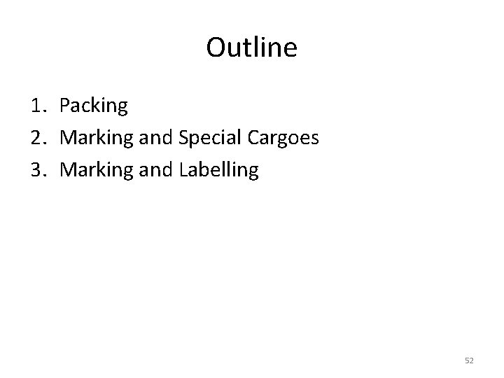 Outline 1. Packing 2. Marking and Special Cargoes 3. Marking and Labelling 52 