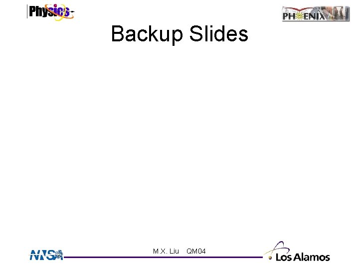 Backup Slides M. X. Liu QM 04 