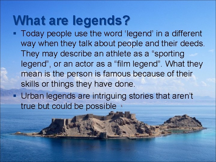 What are legends? § Today people use the word ‘legend’ in a different way