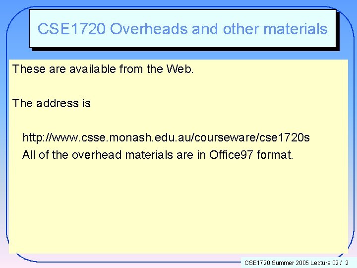 CSE 1720 Overheads and other materials These are available from the Web. The address