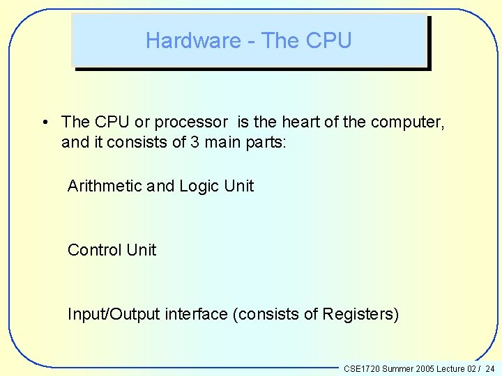 Hardware - The CPU • The CPU or processor is the heart of the