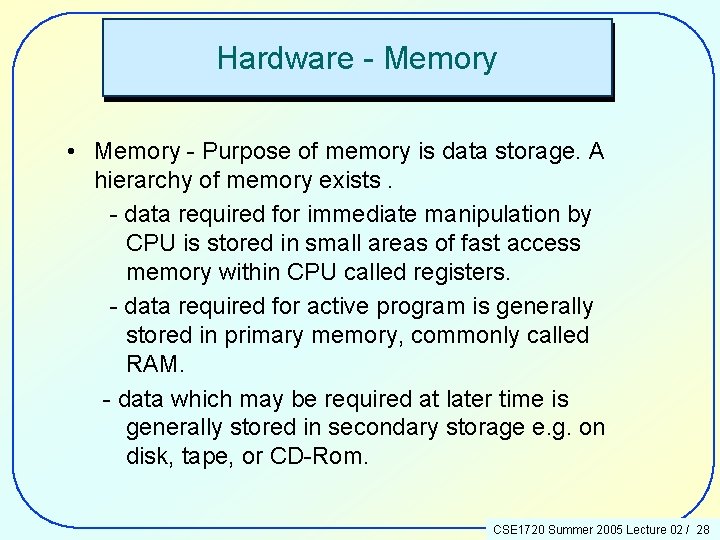 Hardware - Memory • Memory - Purpose of memory is data storage. A hierarchy