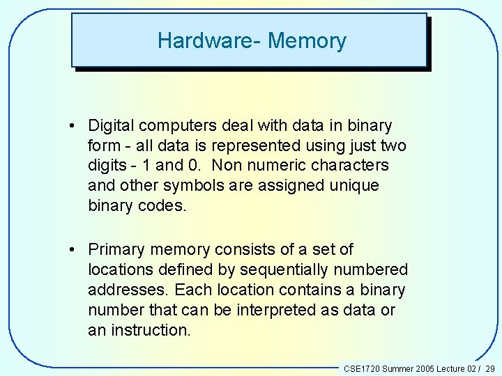 Hardware- Memory • Digital computers deal with data in binary form - all data