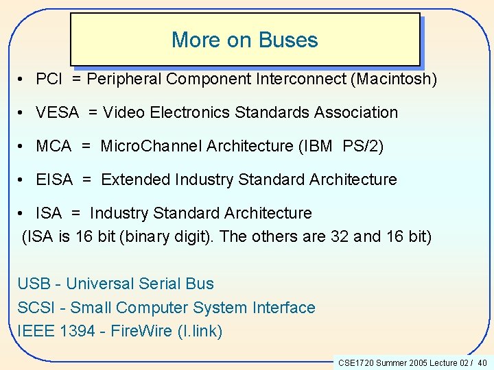 More on Buses • PCI = Peripheral Component Interconnect (Macintosh) • VESA = Video