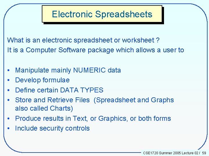 Electronic Spreadsheets What is an electronic spreadsheet or worksheet ? It is a Computer