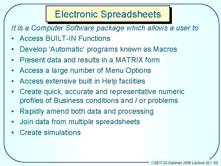 Electronic Spreadsheets It is a Computer Software package which allows a user to •