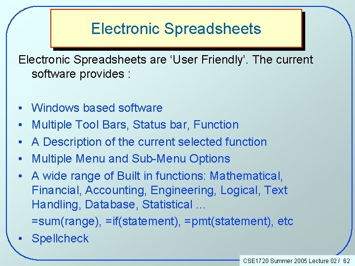 Electronic Spreadsheets are ‘User Friendly’. The current software provides : • • • Windows