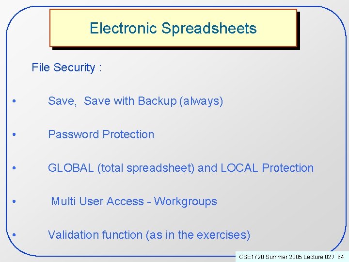 Electronic Spreadsheets File Security : • Save, Save with Backup (always) • Password Protection