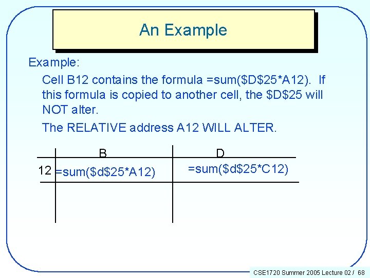 An Example: Cell B 12 contains the formula =sum($D$25*A 12). If this formula is