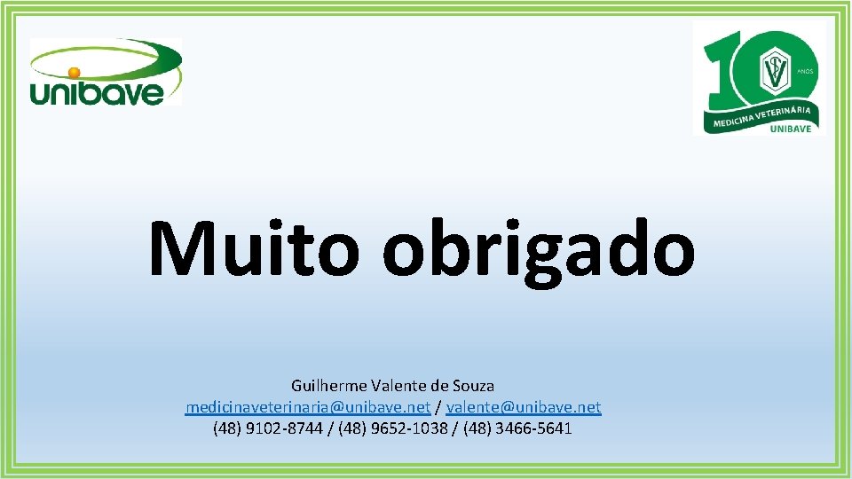 Muito obrigado Guilherme Valente de Souza medicinaveterinaria@unibave. net / valente@unibave. net (48) 9102 -8744