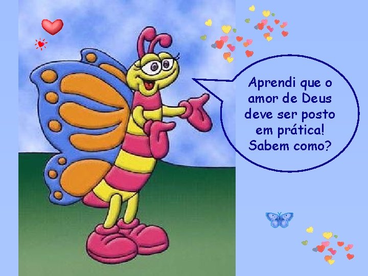 Aprendi que o amor de Deus deve ser posto em prática! Sabem como? 