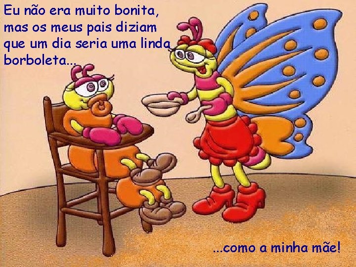 Eu não era muito bonita, mas os meus pais diziam que um dia seria
