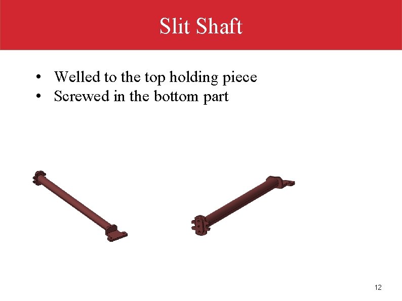 Slit Shaft • Welled to the top holding piece • Screwed in the bottom