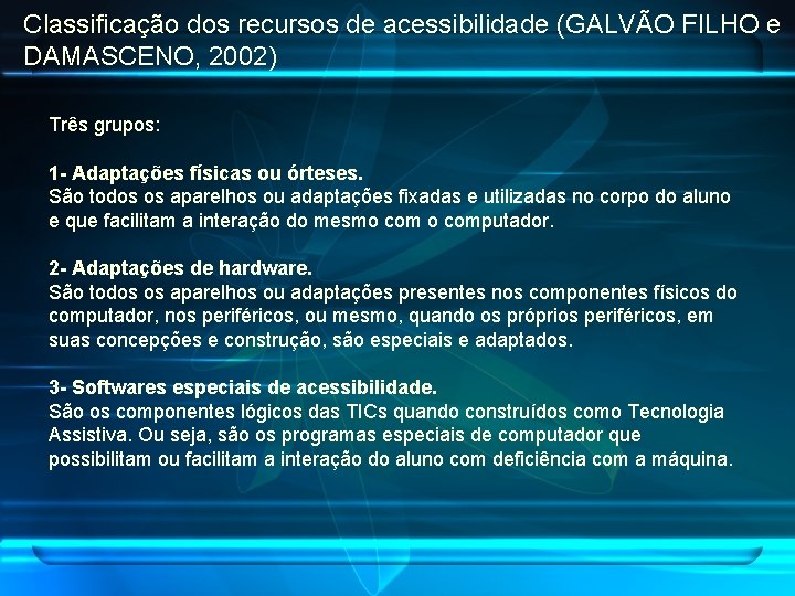 Classificação dos recursos de acessibilidade (GALVÃO FILHO e DAMASCENO, 2002) Três grupos: 1 -