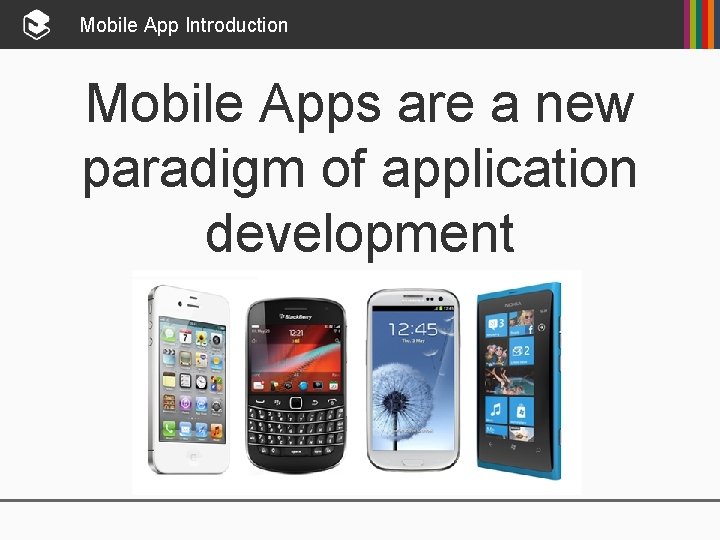 Mobile App Introduction Mobile Apps are a new paradigm of application development 