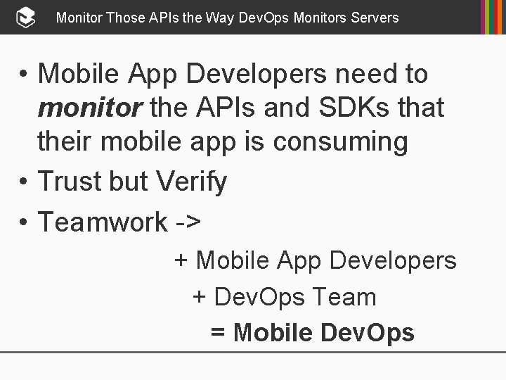 Monitor Those APIs the Way Dev. Ops Monitors Servers • Mobile App Developers need