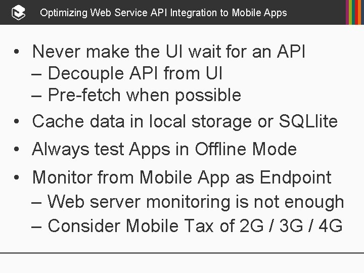 Optimizing Web Service API Integration to Mobile Apps • Never make the UI wait