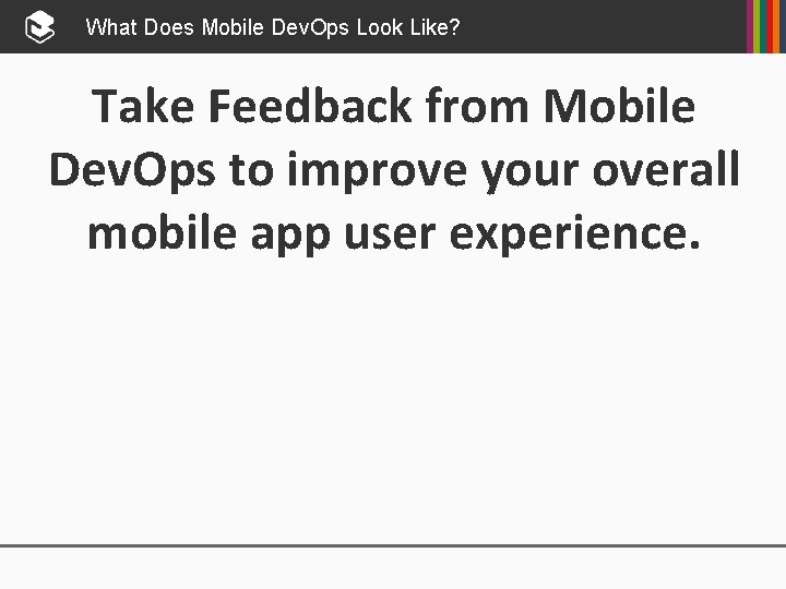 What Does Mobile Dev. Ops Look Like? Take Feedback from Mobile Dev. Ops to