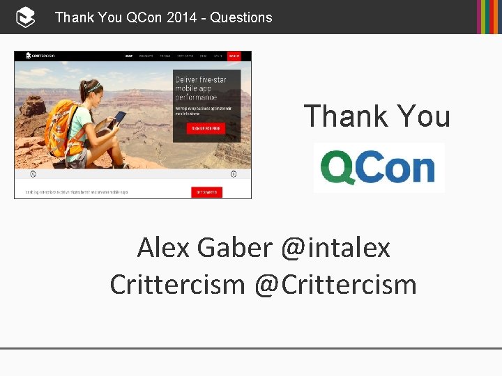 Thank You QCon 2014 - Questions Thank You Alex Gaber @intalex Crittercism @Crittercism 