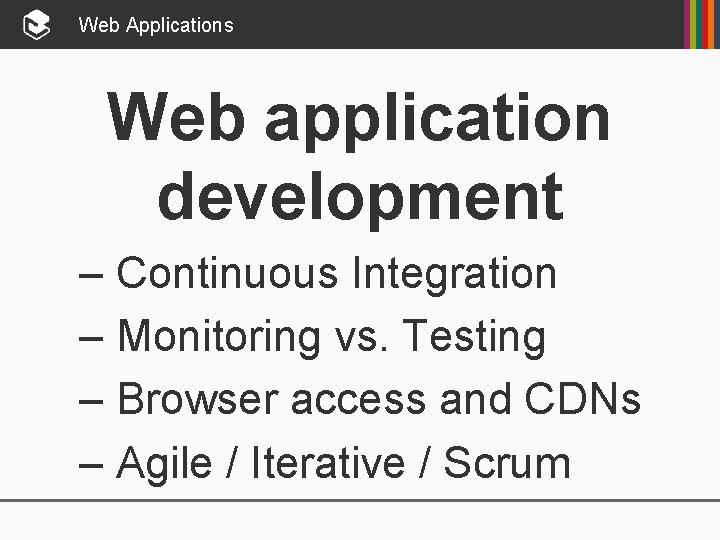 Web Applications Web application development – Continuous Integration – Monitoring vs. Testing – Browser