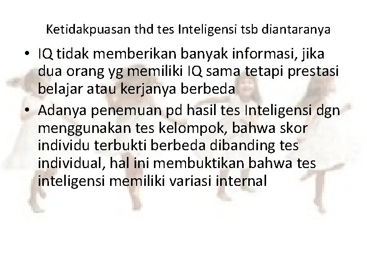 Ketidakpuasan thd tes Inteligensi tsb diantaranya • IQ tidak memberikan banyak informasi, jika dua