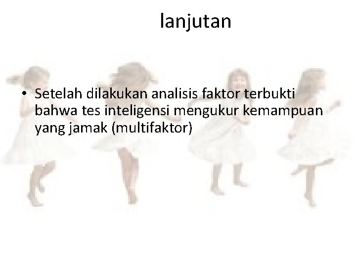 lanjutan • Setelah dilakukan analisis faktor terbukti bahwa tes inteligensi mengukur kemampuan yang jamak