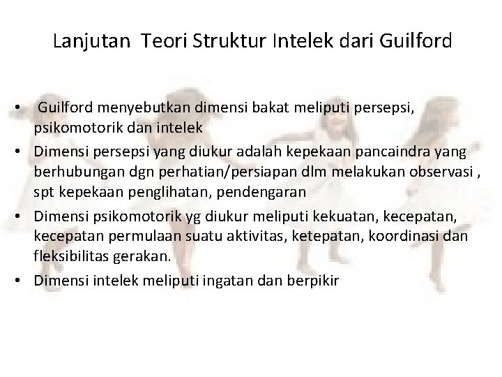 Lanjutan Teori Struktur Intelek dari Guilford • Guilford menyebutkan dimensi bakat meliputi persepsi, psikomotorik