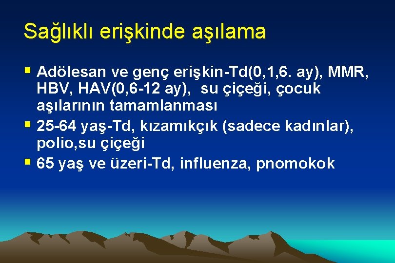 Sağlıklı erişkinde aşılama § Adölesan ve genç erişkin-Td(0, 1, 6. ay), MMR, HBV, HAV(0,