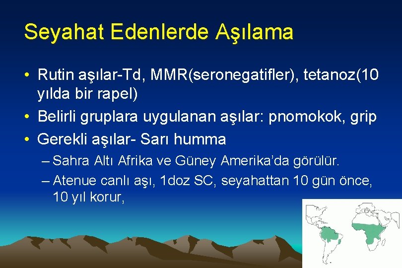 Seyahat Edenlerde Aşılama • Rutin aşılar-Td, MMR(seronegatifler), tetanoz(10 yılda bir rapel) • Belirli gruplara