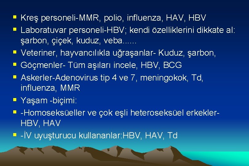 § Kreş personeli-MMR, polio, influenza, HAV, HBV § Laboratuvar personeli-HBV; kendi özelliklerini dikkate al: