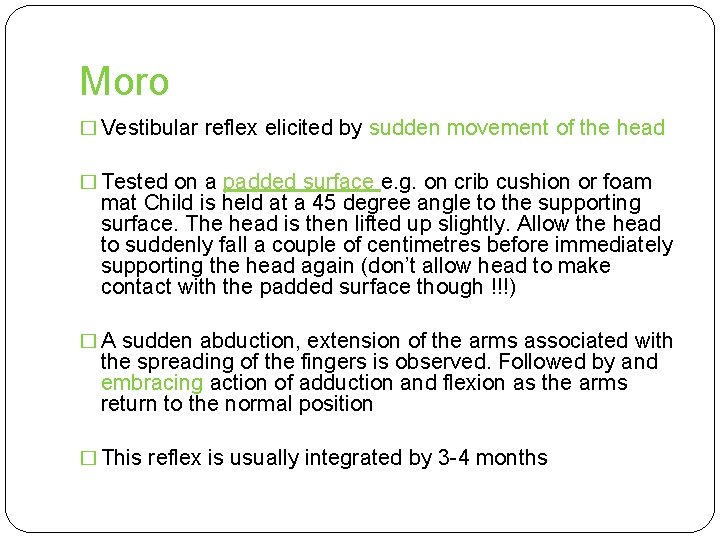 Moro � Vestibular reflex elicited by sudden movement of the head � Tested on