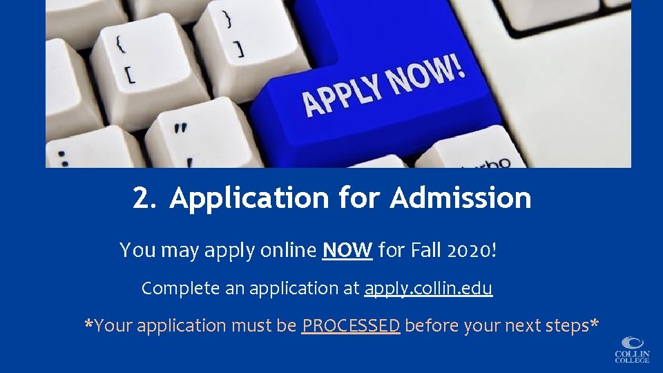 2. Application for Admission You may apply online NOW for Fall 2020! Complete an