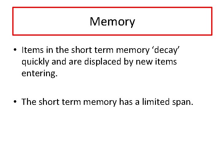 Memory • Items in the short term memory ‘decay’ quickly and are displaced by