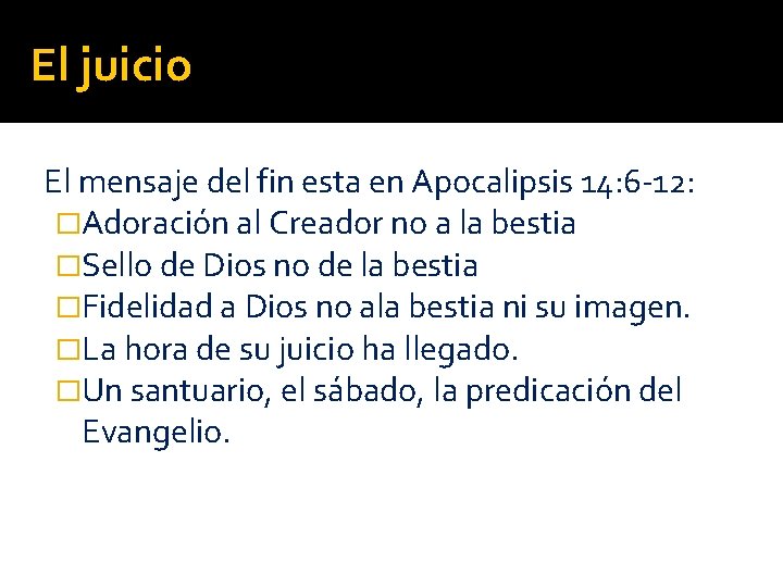 El juicio El mensaje del fin esta en Apocalipsis 14: 6 -12: �Adoración al