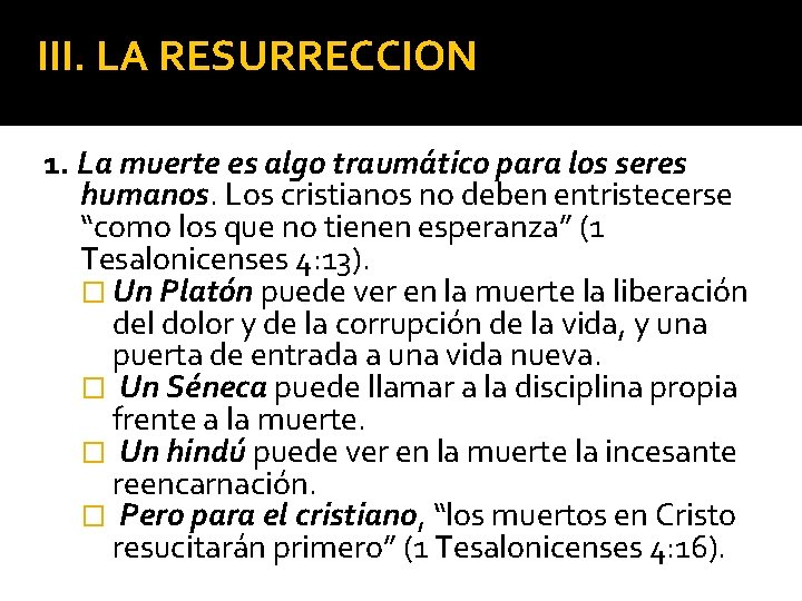 III. LA RESURRECCION 1. La muerte es algo traumático para los seres humanos. Los