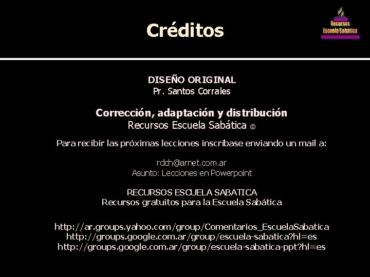 Créditos DISEÑO ORIGINAL Pr. Santos Corrales Corrección, adaptación y distribución Recursos Escuela Sabática ©