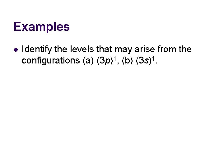 Examples l Identify the levels that may arise from the configurations (a) (3 p)1, Examples l Identify the levels that may arise from the configurations (a) (3 p)1,