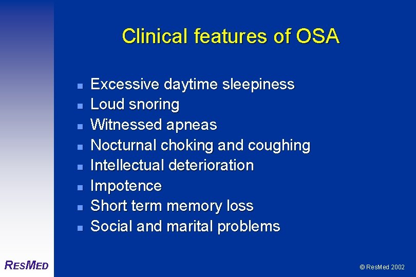 Clinical features of OSA n n n n RESMED Excessive daytime sleepiness Loud snoring