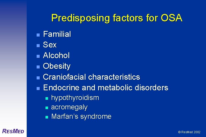 Predisposing factors for OSA n n n Familial Sex Alcohol Obesity Craniofacial characteristics Endocrine