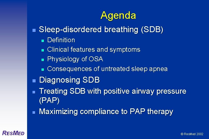 Agenda n Sleep-disordered breathing (SDB) n n n n RESMED Definition Clinical features and