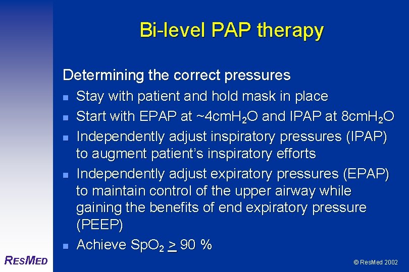 Bi-level PAP therapy Determining the correct pressures n n n RESMED Stay with patient